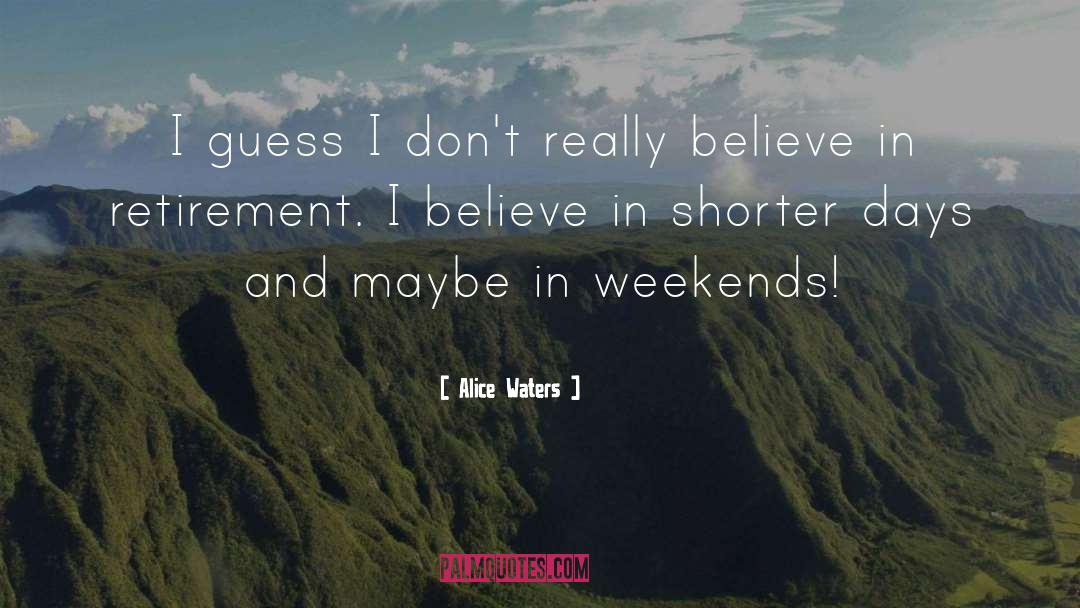 Alice Waters Quotes: I guess I don't really