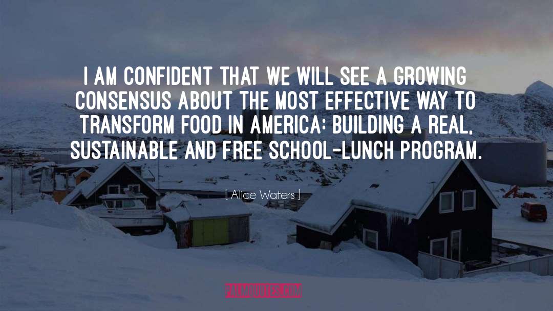 Alice Waters Quotes: I am confident that we