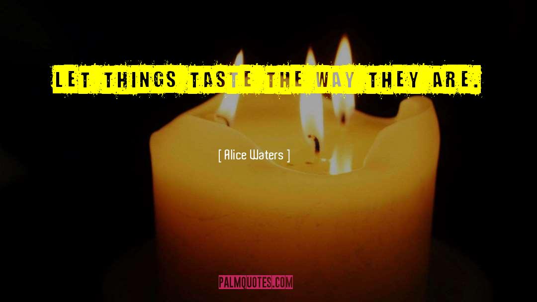 Alice Waters Quotes: Let things taste the way
