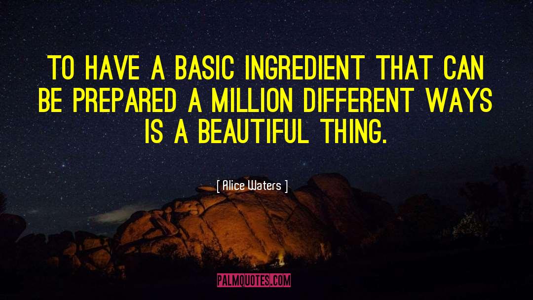 Alice Waters Quotes: To have a basic ingredient