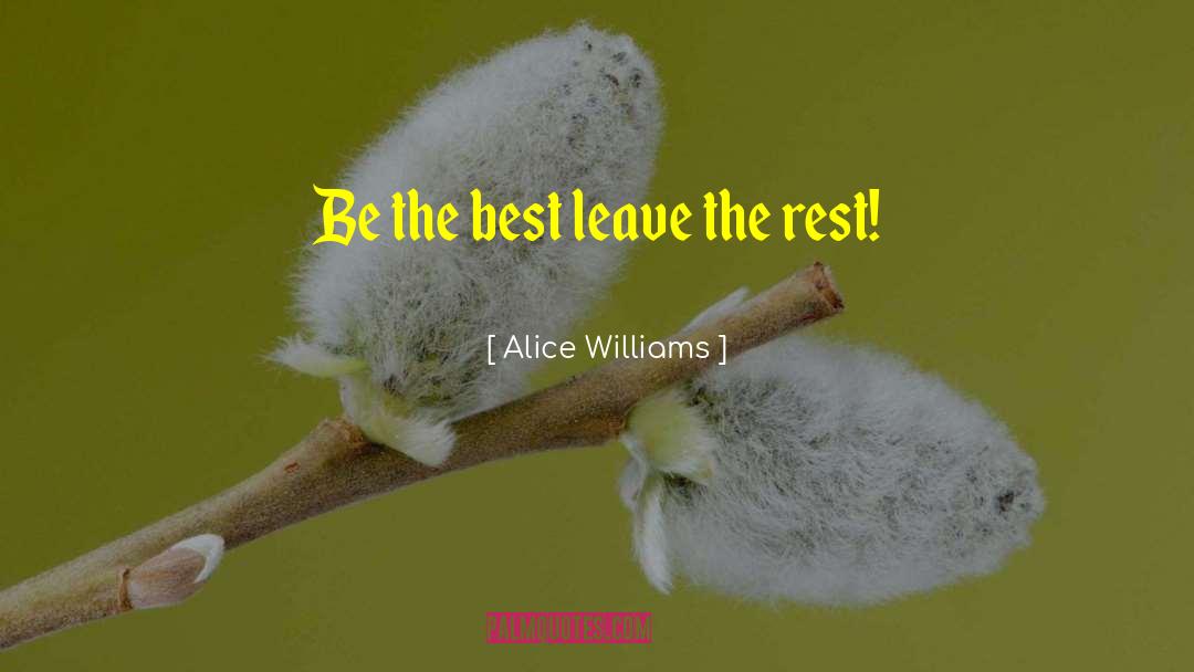Alice Williams Quotes: Be the best leave the