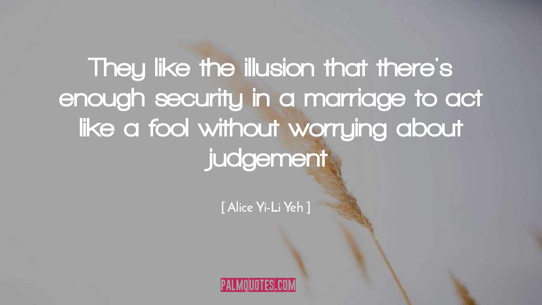 Alice Yi-Li Yeh Quotes: They like the illusion that