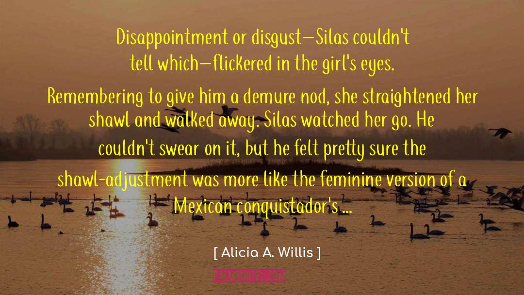 Alicia A. Willis Quotes: Disappointment or disgust–Silas couldn't tell