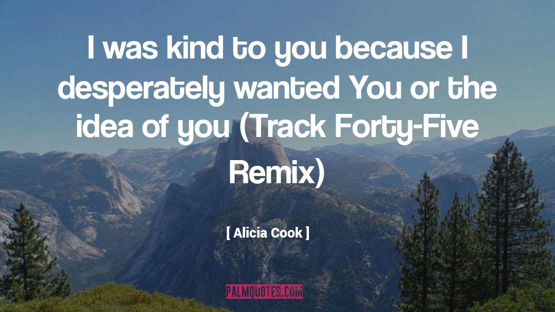 Alicia Cook Quotes: I was kind to you