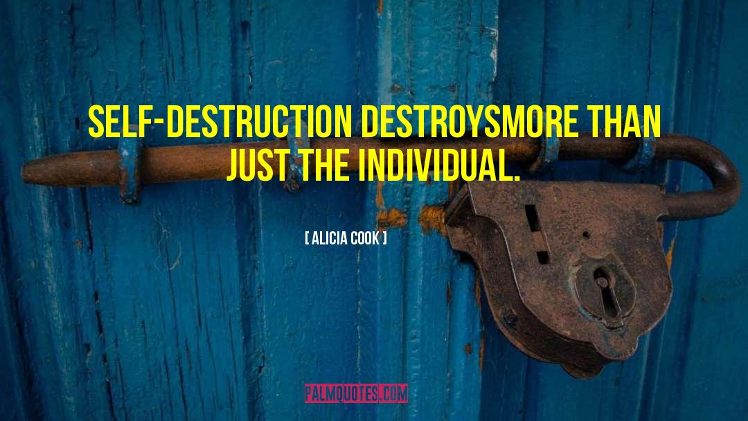 Alicia Cook Quotes: self-destruction destroys<br />more than just