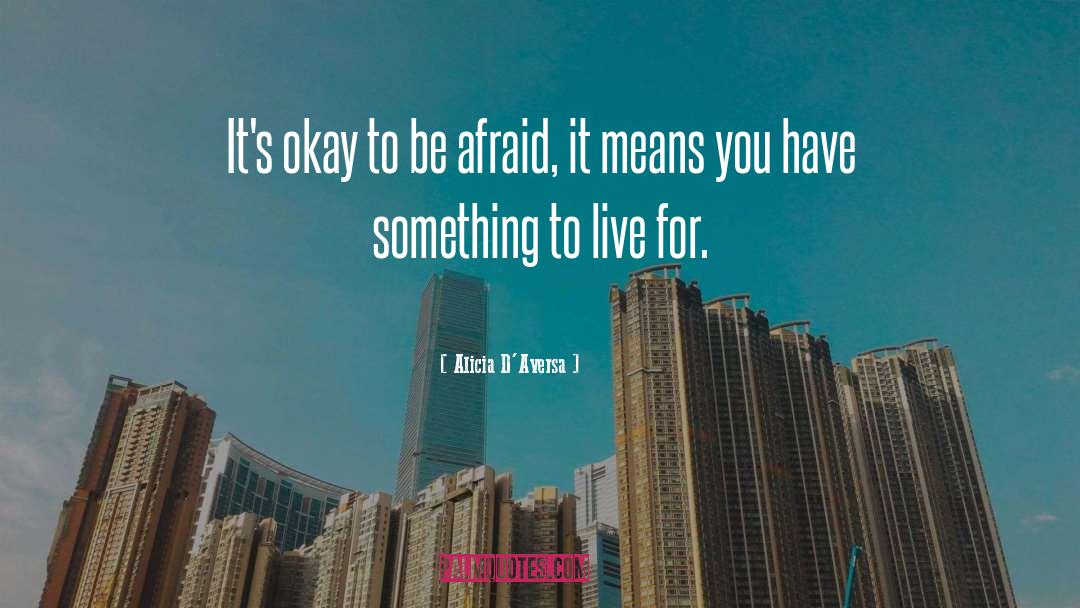 Alicia D'Aversa Quotes: It's okay to be afraid,