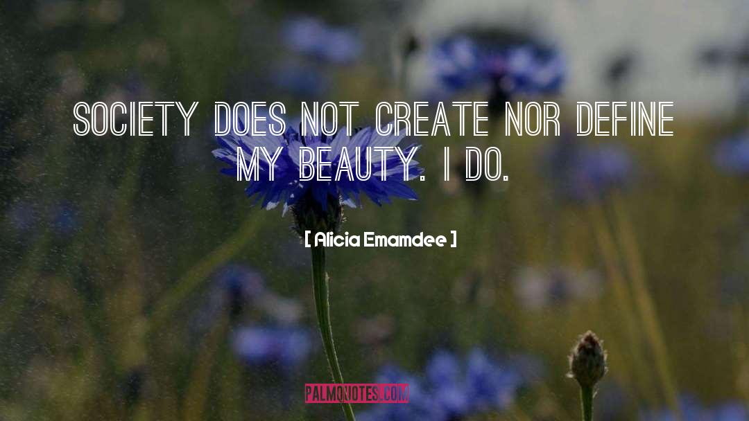Alicia Emamdee Quotes: Society does not create nor