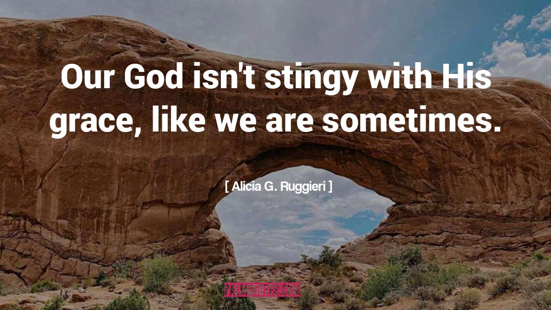 Alicia G. Ruggieri Quotes: Our God isn't stingy with