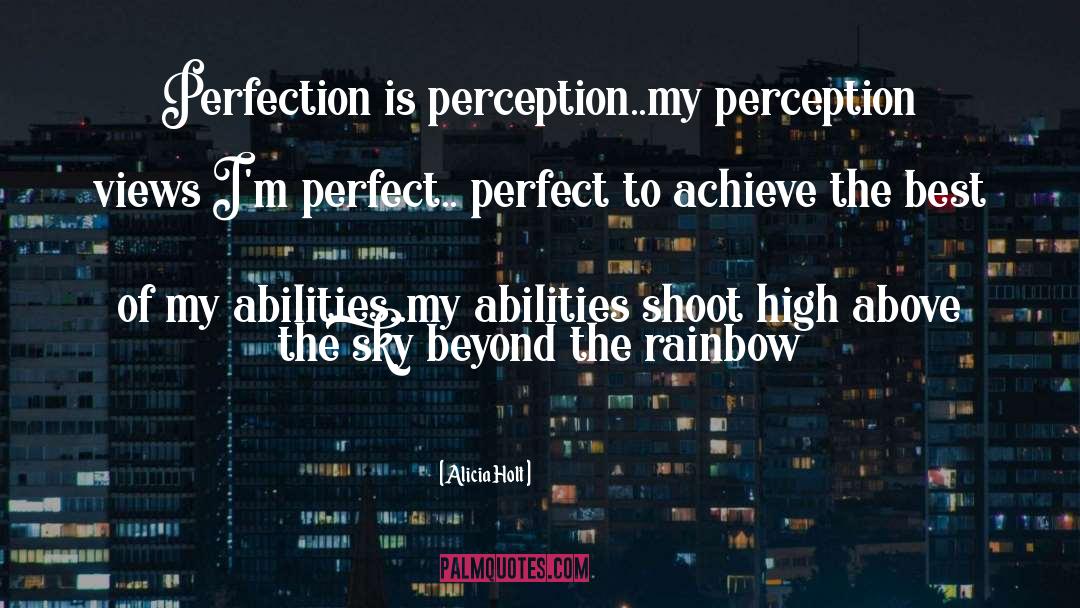 Alicia Holt Quotes: Perfection is perception..my perception views
