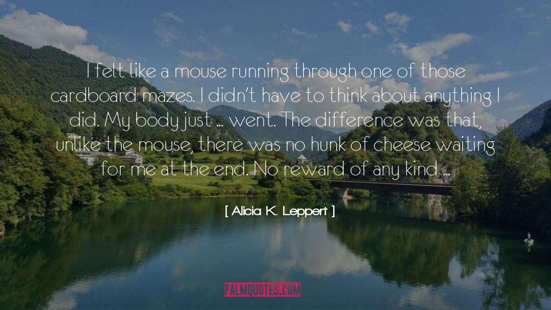 Alicia K. Leppert Quotes: I felt like a mouse