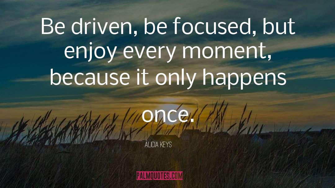 Alicia Keys Quotes: Be driven, be focused, but