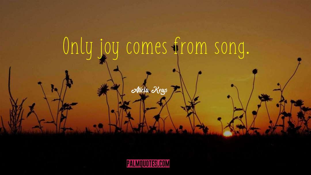 Alicia Keys Quotes: Only joy comes from song.