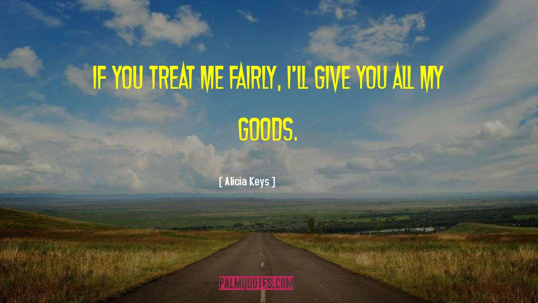 Alicia Keys Quotes: If you treat me fairly,