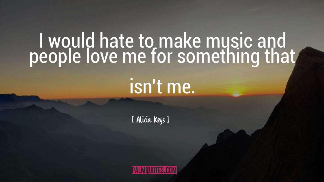 Alicia Keys Quotes: I would hate to make