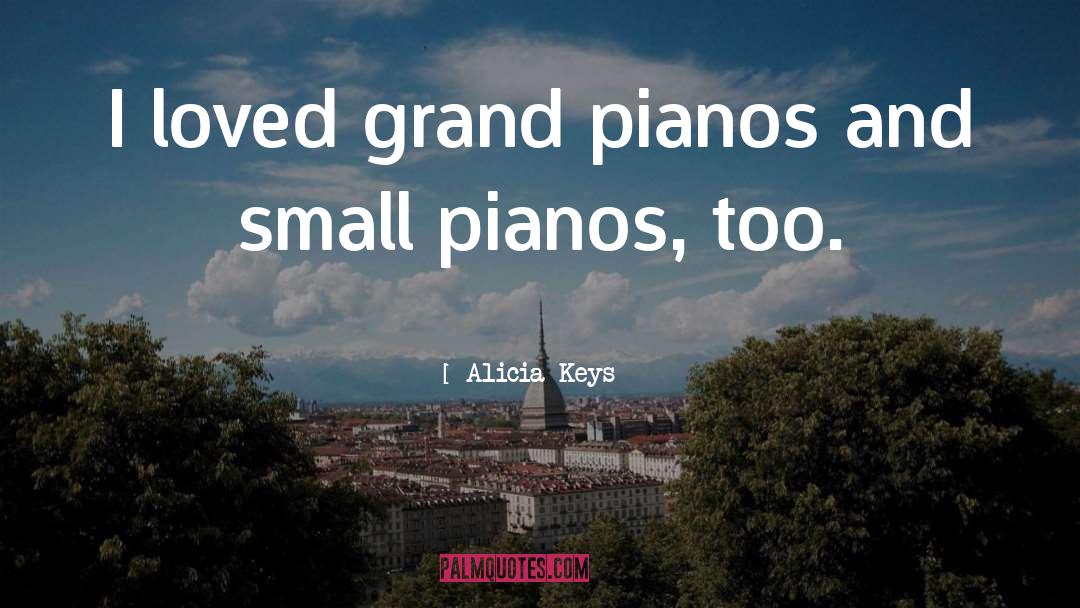 Alicia Keys Quotes: I loved grand pianos and