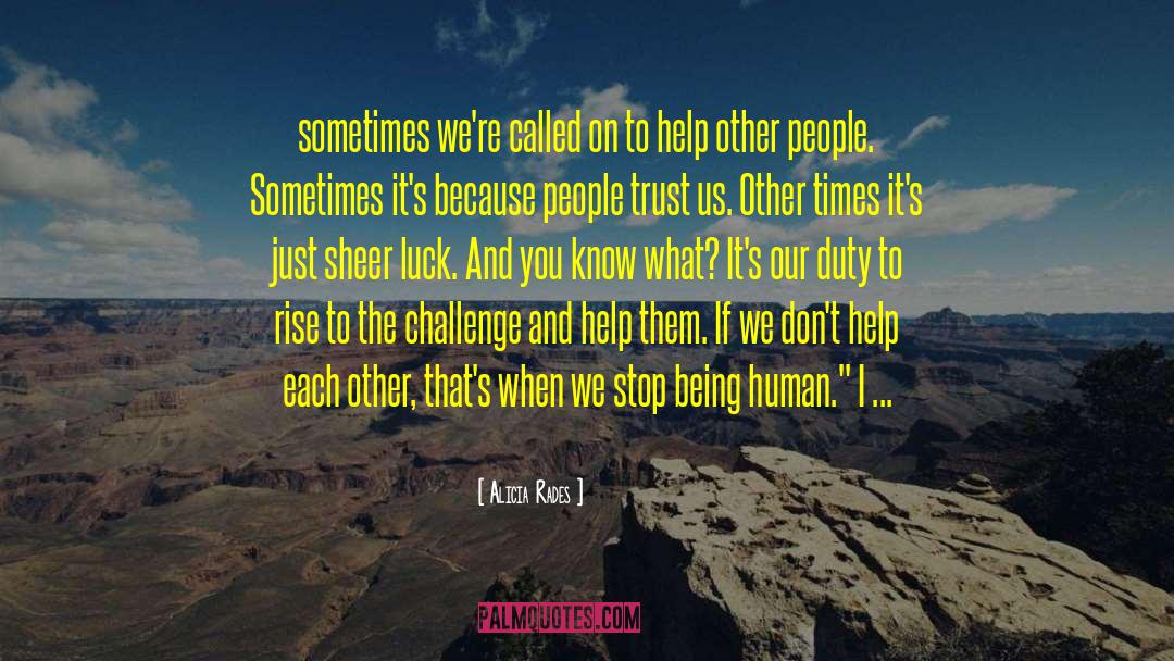 Alicia Rades Quotes: sometimes we're called on to