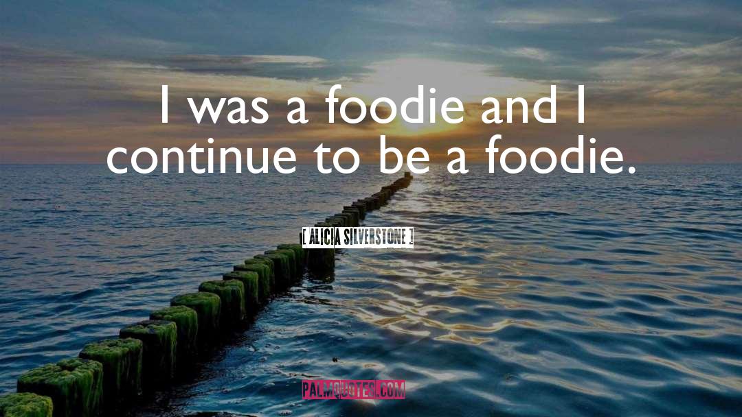 Alicia Silverstone Quotes: I was a foodie and