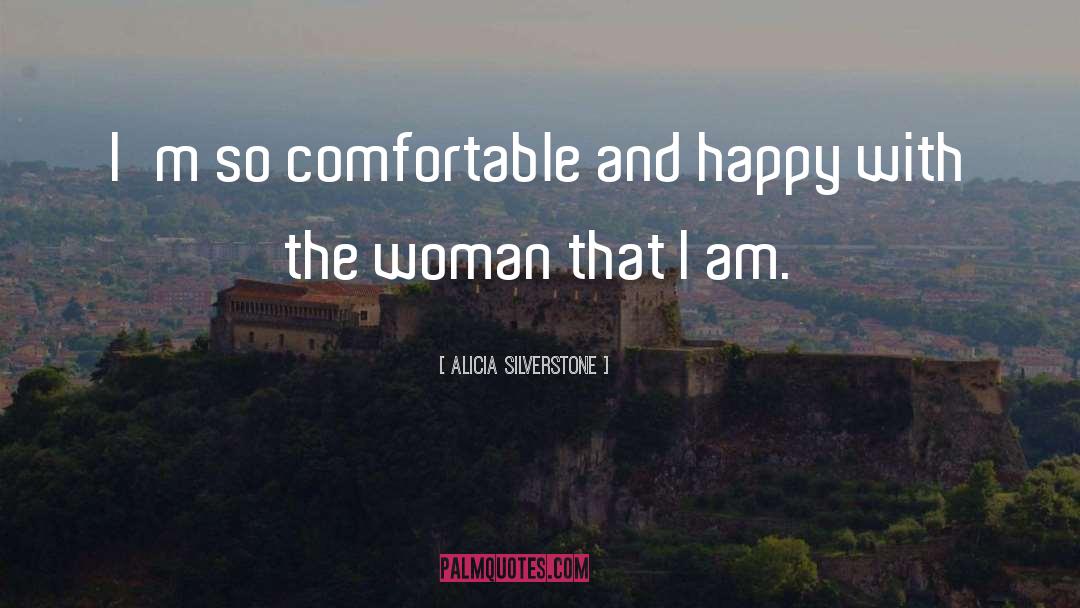 Alicia Silverstone Quotes: I'm so comfortable and happy