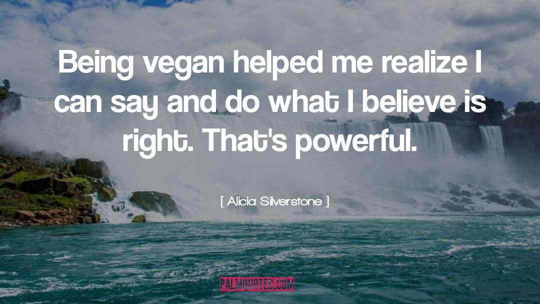 Alicia Silverstone Quotes: Being vegan helped me realize