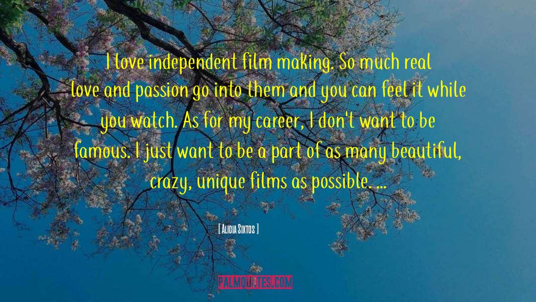 Alicia Sixtos Quotes: I love independent film making.