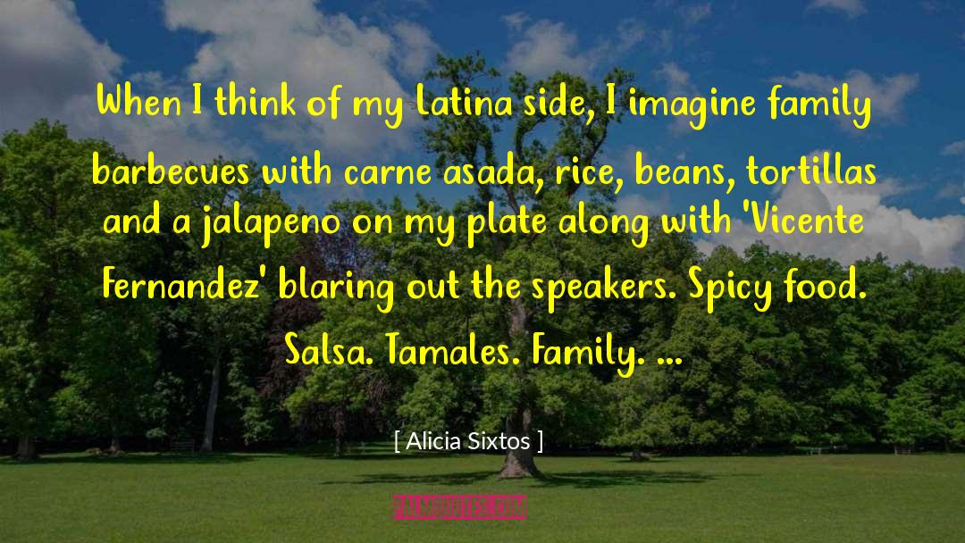 Alicia Sixtos Quotes: When I think of my