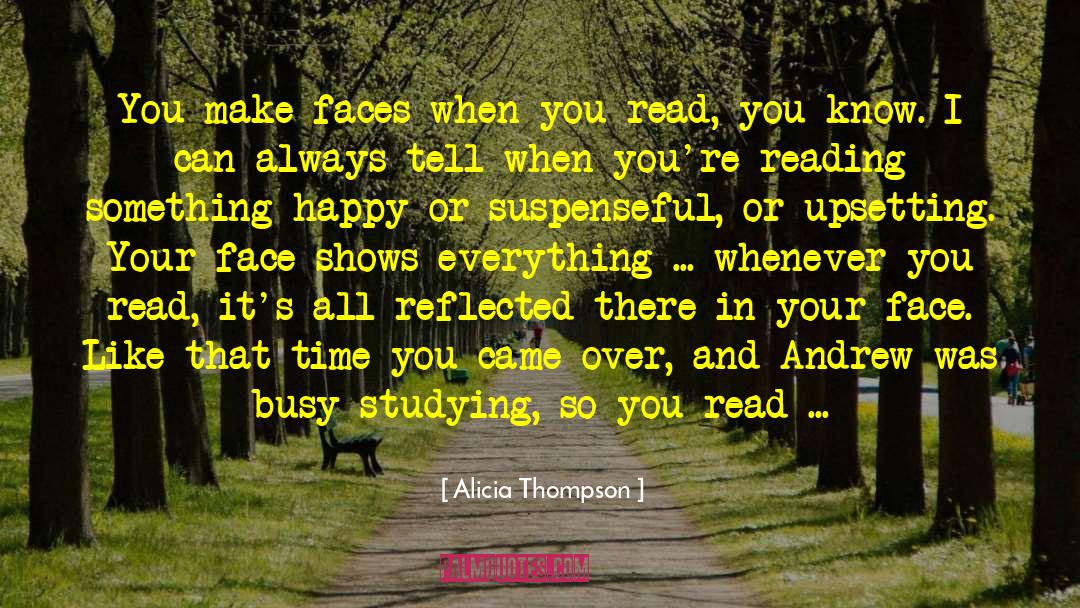 Alicia Thompson Quotes: You make faces when you