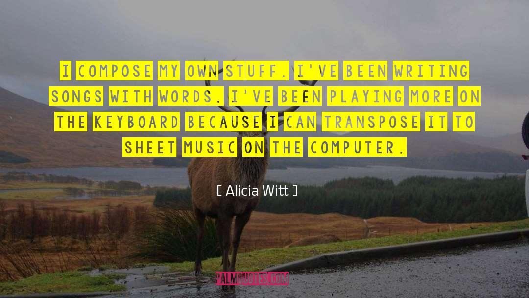 Alicia Witt Quotes: I compose my own stuff.