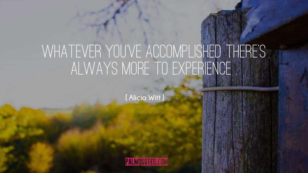 Alicia Witt Quotes: Whatever you've accomplished there's always