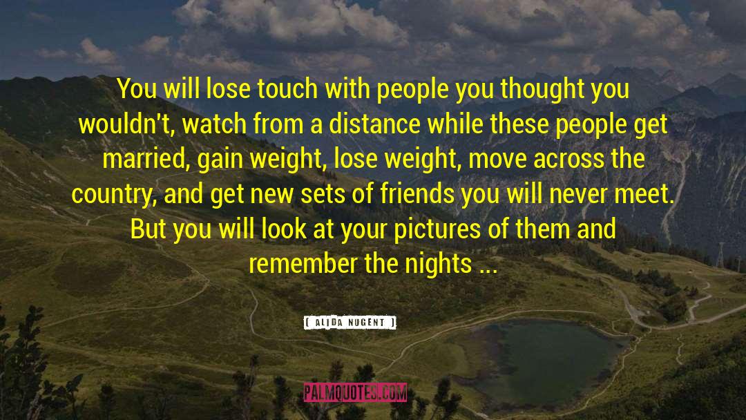 Alida Nugent Quotes: You will lose touch with