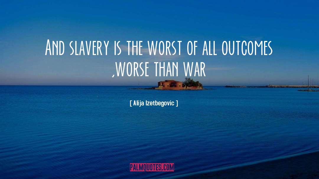 Alija Izetbegovic Quotes: And slavery is the worst
