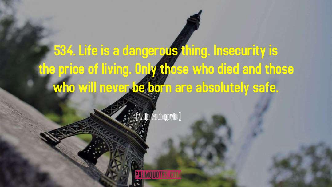 Alija Izetbegovic Quotes: 534. Life is a dangerous