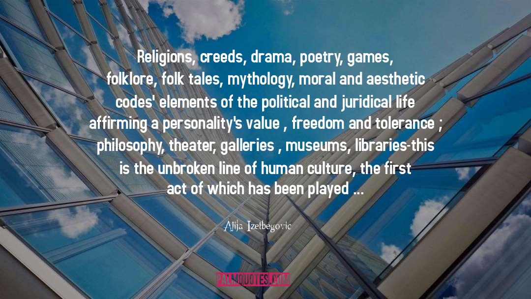Alija Izetbegovic Quotes: Religions, creeds, drama, poetry, games,