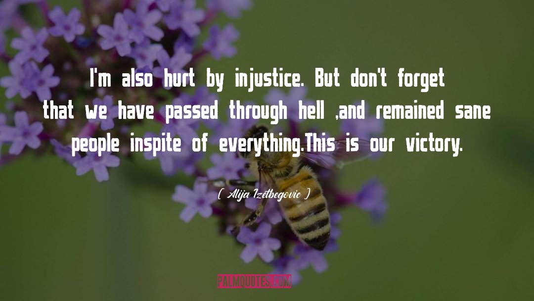 Alija Izetbegovic Quotes: I'm also hurt by injustice.