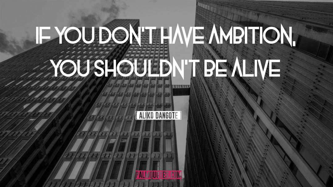 Aliko Dangote Quotes: If you don't have ambition,