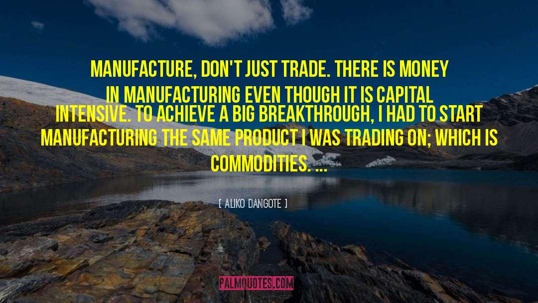 Aliko Dangote Quotes: Manufacture, don't just trade. There