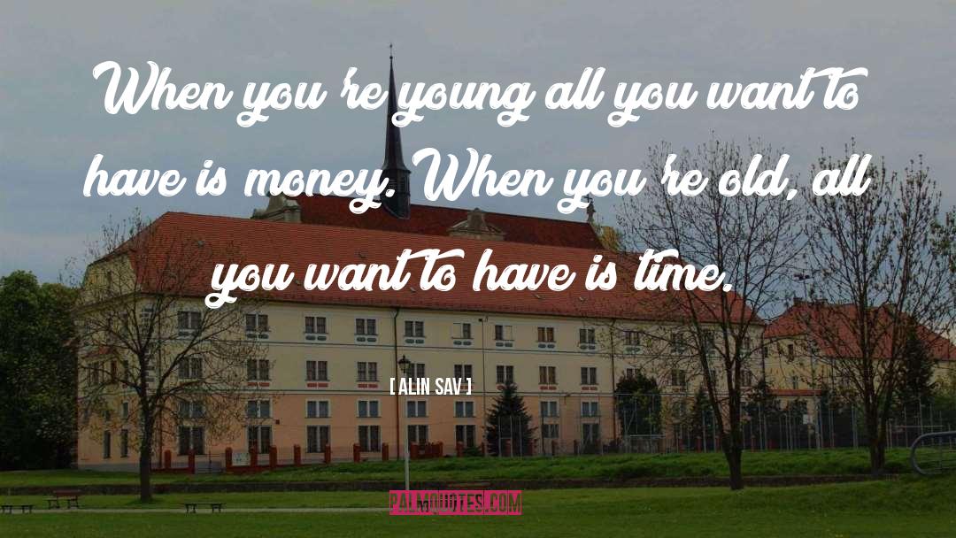 Alin Sav Quotes: When you're young all you