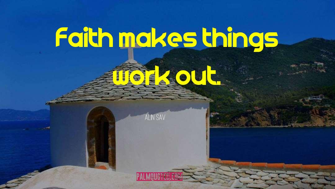 Alin Sav Quotes: Faith makes things work out.