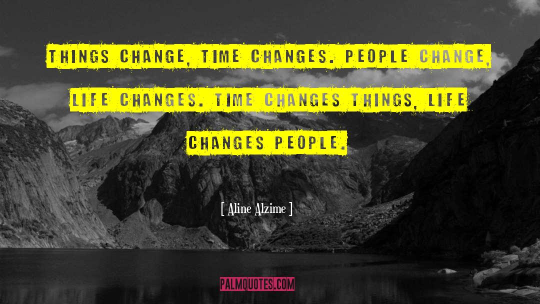 Aline Alzime Quotes: Things change, time changes. People