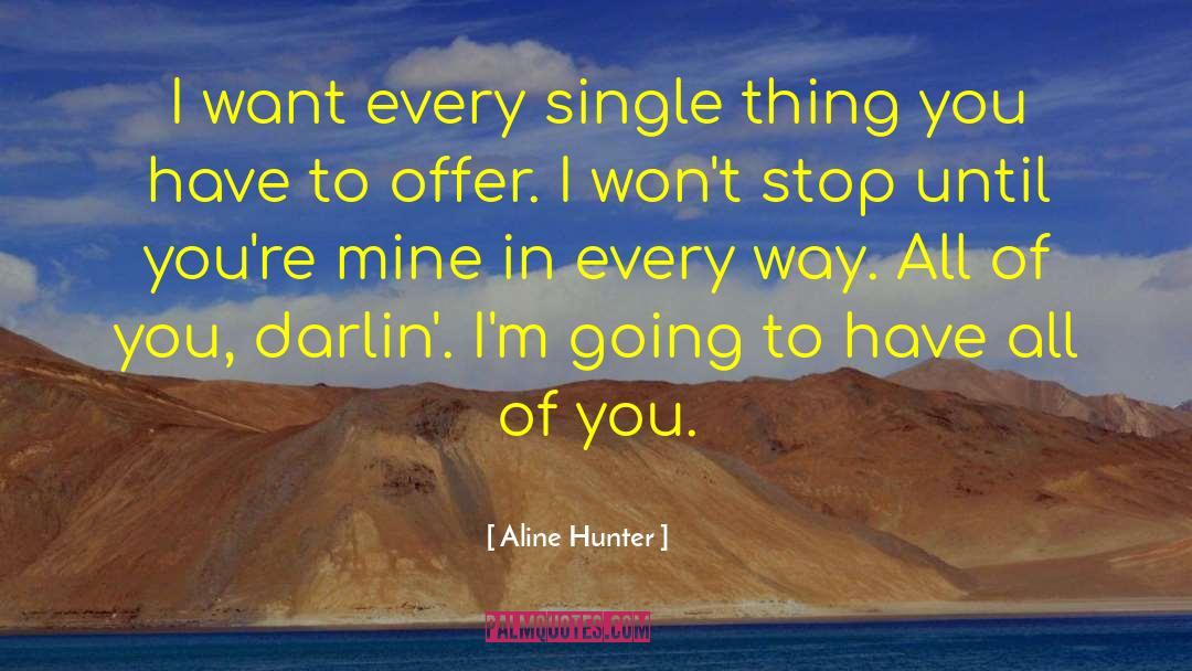 Aline Hunter Quotes: I want every single thing