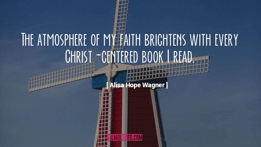 Alisa Hope Wagner Quotes: The atmosphere of my faith