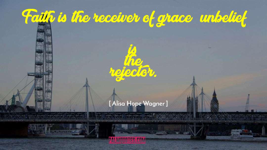 Alisa Hope Wagner Quotes: Faith is the receiver of