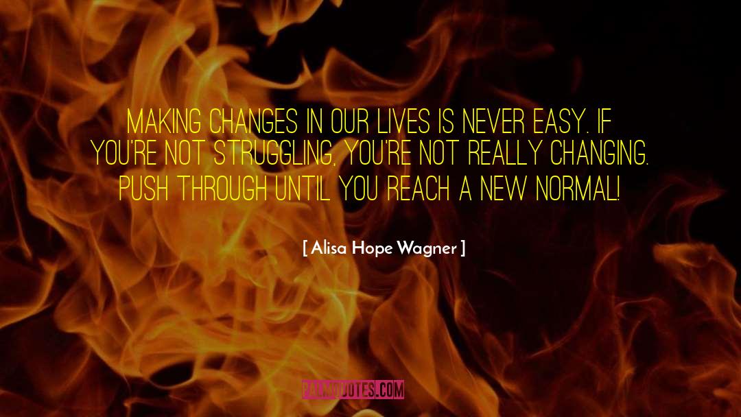 Alisa Hope Wagner Quotes: Making changes in our lives