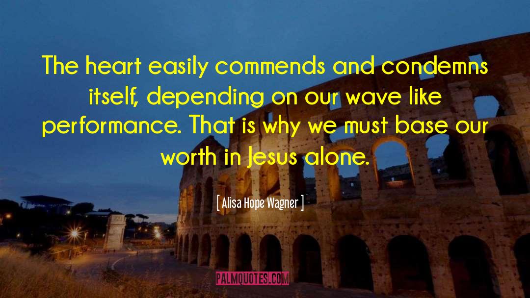 Alisa Hope Wagner Quotes: The heart easily commends and
