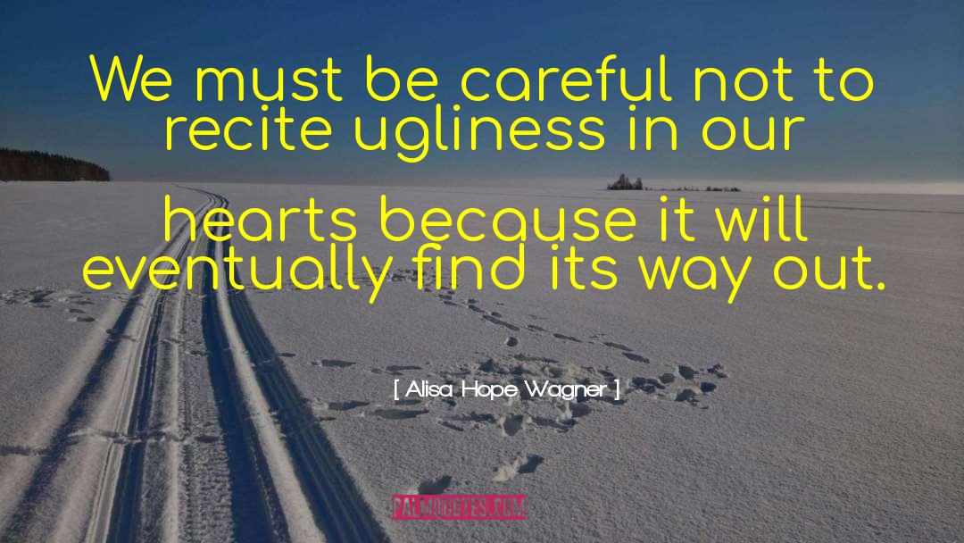 Alisa Hope Wagner Quotes: We must be careful not
