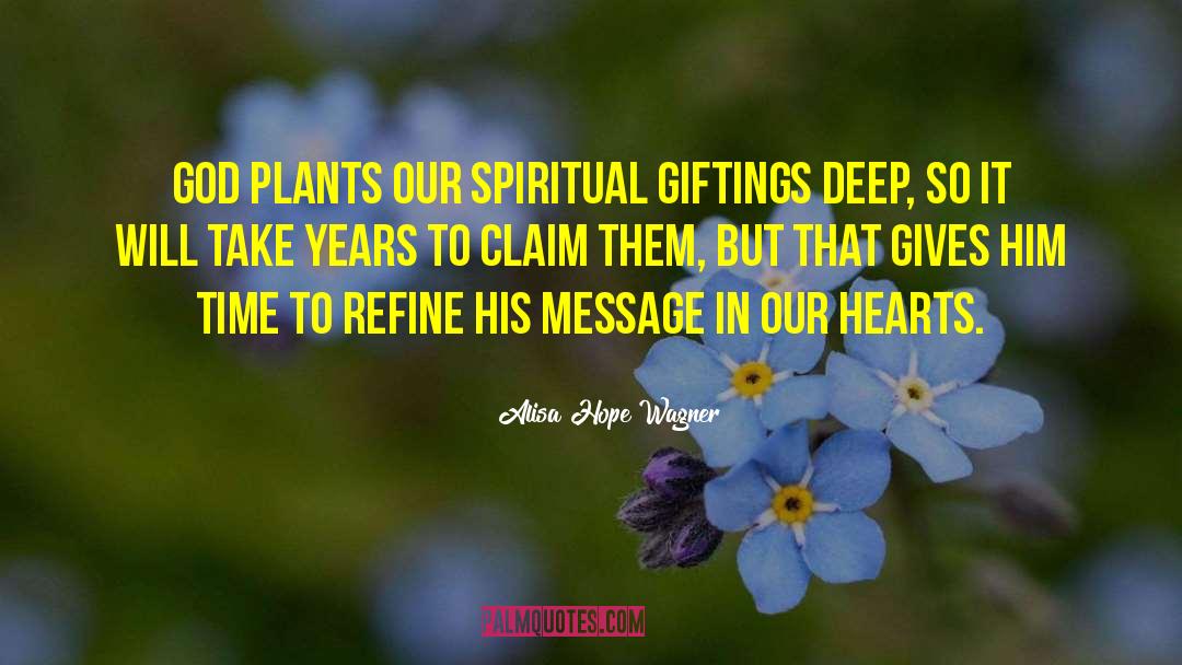 Alisa Hope Wagner Quotes: God plants our spiritual giftings