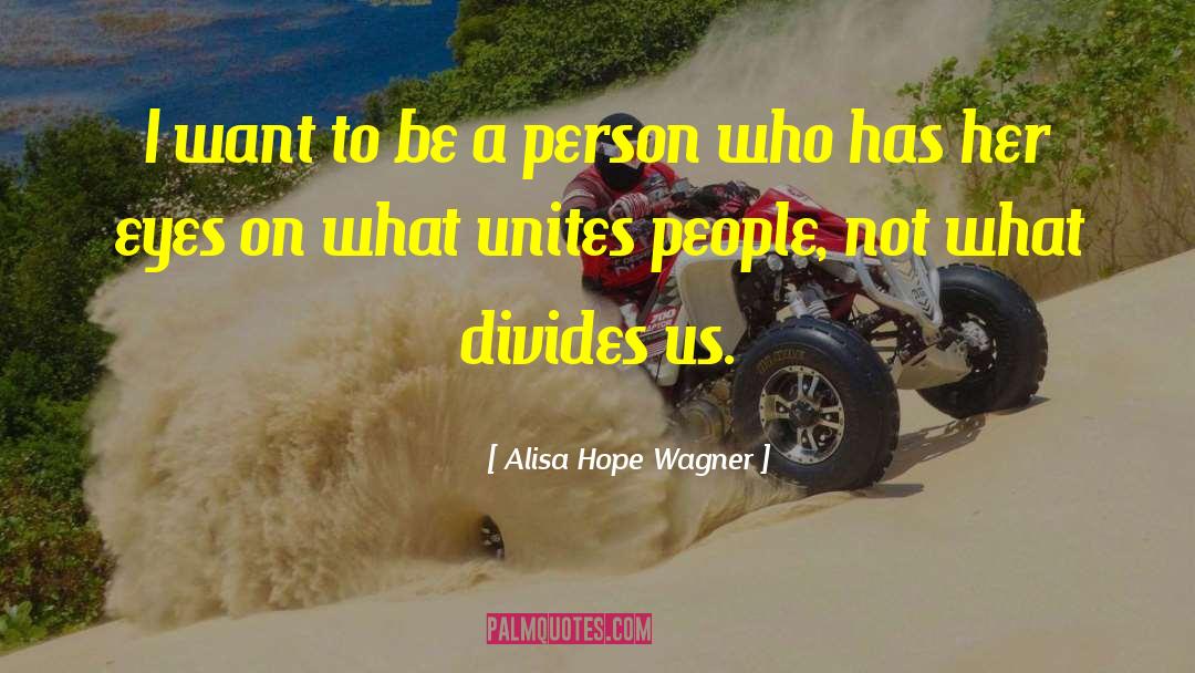 Alisa Hope Wagner Quotes: I want to be a