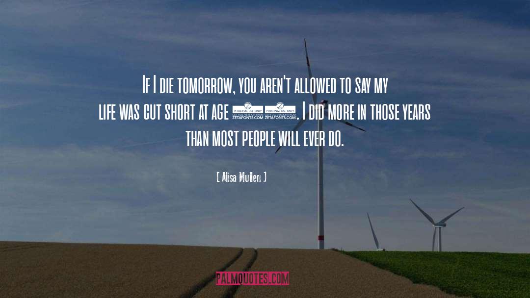 Alisa Mullen Quotes: If I die tomorrow, you