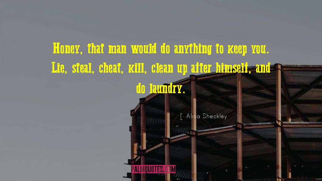Alisa Sheckley Quotes: Honey, that man would do
