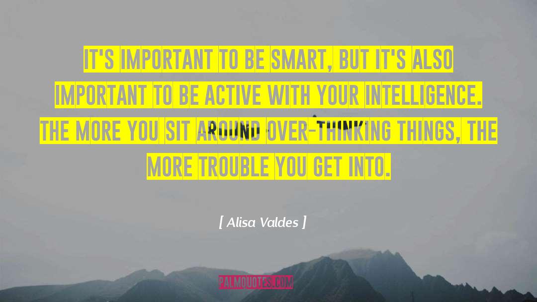 Alisa Valdes Quotes: It's important to be smart,