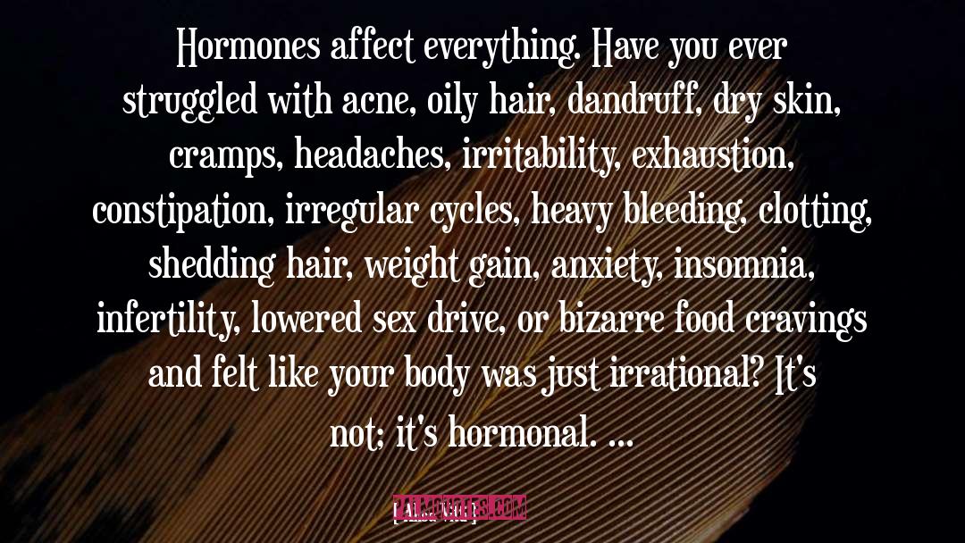 Alisa Vitti Quotes: Hormones affect everything. Have you
